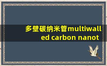 多壁碳纳米管multiwalled carbon nanotube!